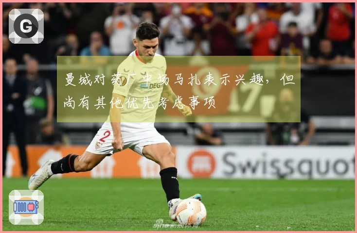 曼城对药厂中场马扎表示兴趣，但尚有其他优先考虑事项